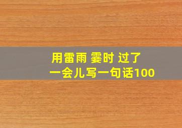 用雷雨 霎时 过了一会儿写一句话100